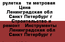 рулетка  5ти метровая  › Цена ­ 150 - Ленинградская обл., Санкт-Петербург г. Строительство и ремонт » Инструменты   . Ленинградская обл.,Санкт-Петербург г.